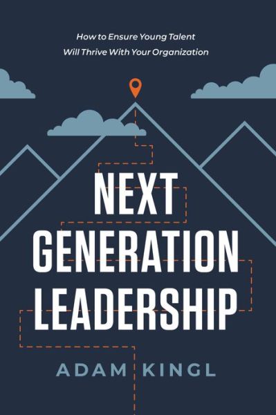 Cover for Adam Kingl · Next Generation Leadership: How to Ensure Young Talent Will Thrive with Your Organization (Hardcover Book) (2020)