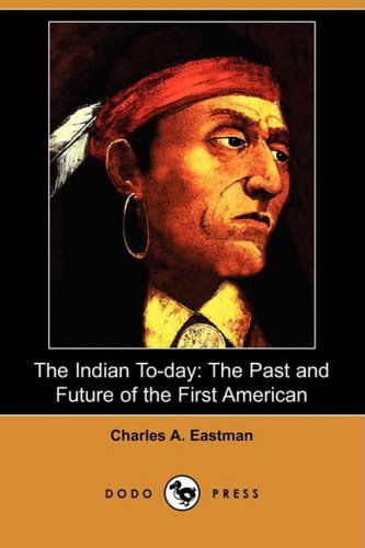 Cover for Charles Alexander Eastman · The Indian To-day: the Past and Future of the First American (Dodo Press) (Paperback Book) (2009)