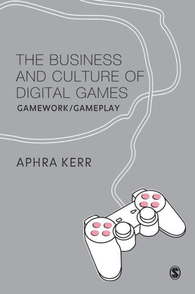 Cover for Aphra Kerr · The Business and Culture of Digital Games: Gamework and Gameplay (Pocketbok) (2006)