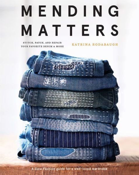 Cover for Katrina Rodabaugh · Mending Matters: Stitch, Patch, and Repair Your Favorite Denim &amp; More (Hardcover bog) (2018)