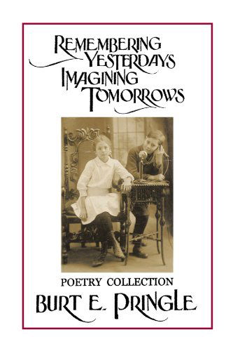 Cover for Burt E. Pringle · Remembering Yesterdays Imagining Tomorrows: Poetry Collection (Paperback Book) (2010)