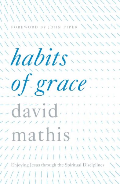 Cover for David Mathis · Habits of Grace: Enjoying Jesus through the Spiritual Disciplines (Inbunden Bok) (2016)