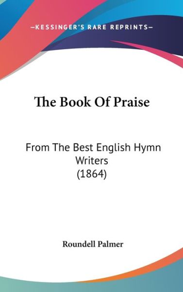 Cover for Roundell Palmer · The Book of Praise: from the Best English Hymn Writers (1864) (Hardcover Book) (2008)