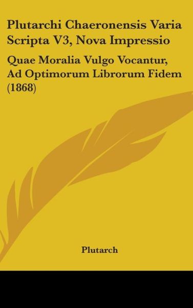 Cover for Plutarch · Plutarchi Chaeronensis Varia Scripta V3, Nova Impressio: Quae Moralia Vulgo Vocantur, Ad Optimorum Librorum Fidem (1868) (Hardcover Book) (2008)