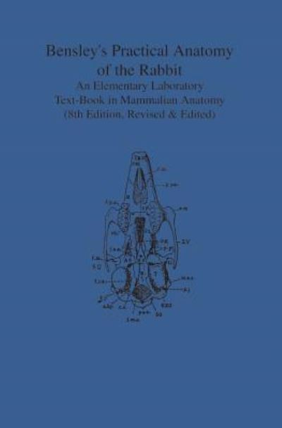 Bensley's Practical Anatomy of the Rabbit An Elementary Laboratory Text-Book in Mammalian Anatomy - Edward H. Craigie - Books - University of Toronto Press, Scholarly P - 9781442639478 - December 15, 1948