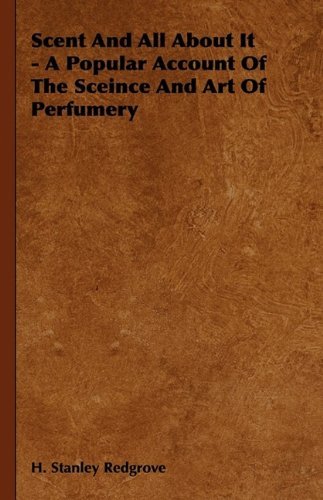 Scent and All About It - a Popular Account of the Sceince and Art of Perfumery - H. Stanley Redgrove - Kirjat - Garnsey Press - 9781444651478 - maanantai 14. syyskuuta 2009