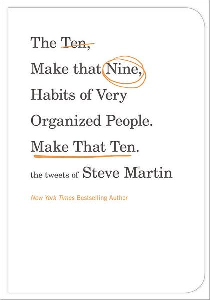 Cover for Steve Martin · The Ten, Make That Nine, Habits of Very Organized People - Make That Ten: The Tweets of Steve Martin (Innbunden bok) (2012)