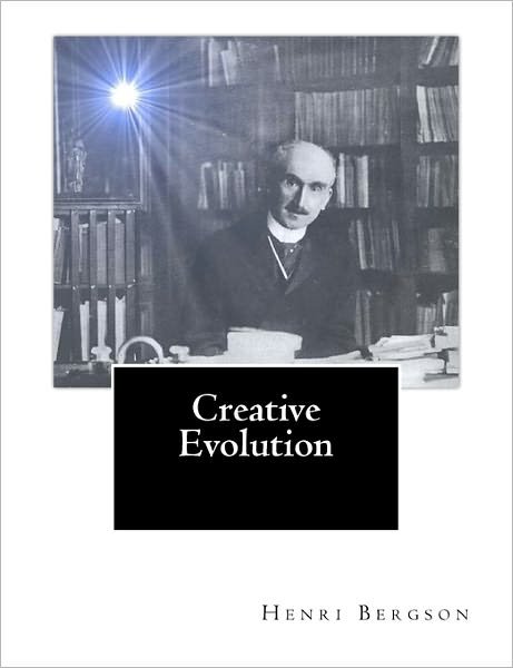 Creative Evolution - Henri Bergson - Books - CreateSpace Independent Publishing Platf - 9781460970478 - March 6, 2011