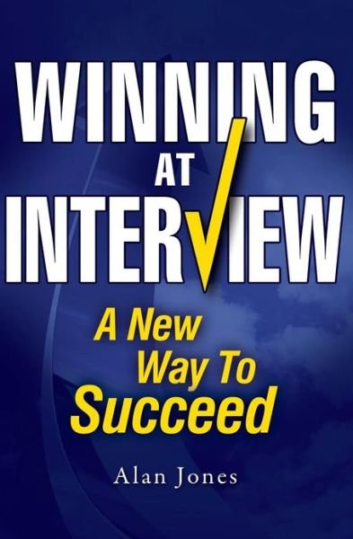 Winning at Interview: a New Way to Succeed - Alan Jones - Livros - CreateSpace Independent Publishing Platf - 9781461168478 - 22 de março de 2013
