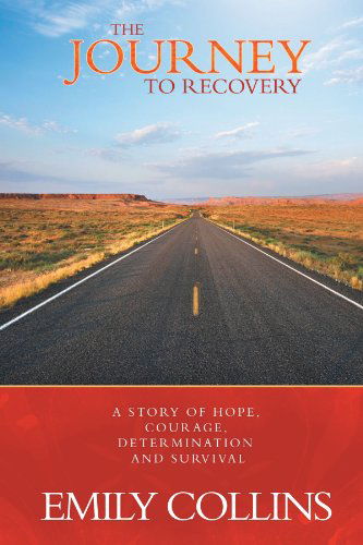 Cover for Emily Collins · The Journey to Recovery: a Story of Hope, Courage, Determination and Survival (Paperback Bog) (2011)
