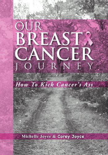 Cover for Corey Joyce · Our Breast Cancer Journey: How to Kick Cancer's Ass (Hardcover Book) (2011)