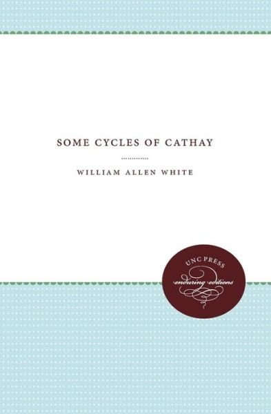 Some Cycles of Cathay - Weil Lectures on American Citizenship - William Allen White - Books - The University of North Carolina Press - 9781469609478 - March 1, 2013
