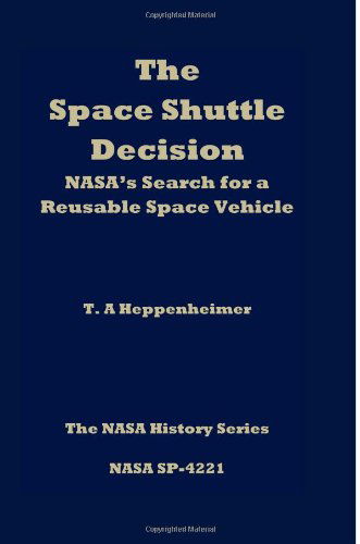 The Space Shuttle Decision: Nasa's Search for a Reusable Space Vehicle - T a Heppenheimer - Livros - CreateSpace Independent Publishing Platf - 9781470036478 - 18 de novembro de 2009