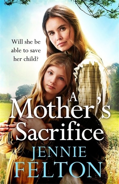 Cover for Jennie Felton · A Mother's Sacrifice: The most moving and page-turning saga you'll read this year (Gebundenes Buch) (2020)