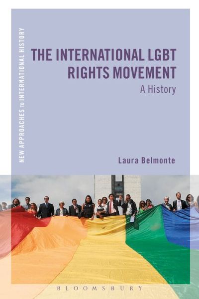 Cover for Belmonte, Professor Laura A. (Oklahoma State University, USA) · The International LGBT Rights Movement: A History - New Approaches to International History (Paperback Book) (2021)