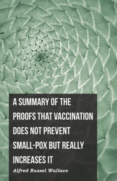 Cover for Alfred Russel Wallace · A Summary of the Proofs that Vaccination Does Not Prevent Small-pox but Really Increases It (Pocketbok) (2016)