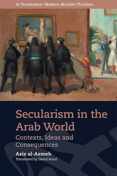 Cover for Aziz Al-azmeh · Secularism in the Arab World: Contexts, Ideas and Consequences - In Translation: Contemporary Thought in Muslim Contexts (Pocketbok) (2021)