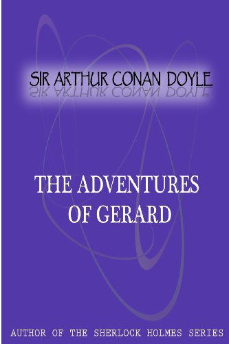 The Adventures of Gerard - Sir Arthur Conan Doyle - Books - CreateSpace Independent Publishing Platf - 9781477404478 - May 5, 2012