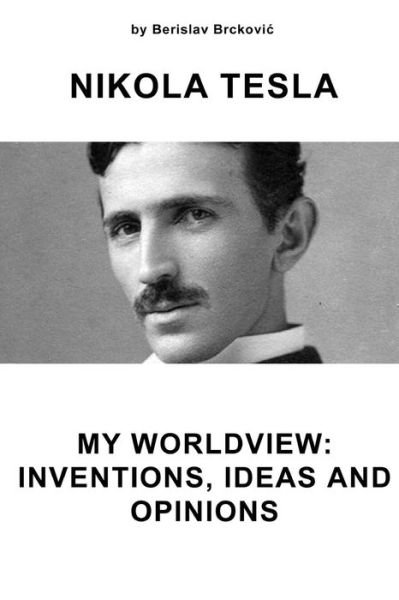 Cover for Berislav Brckovic · Nikola Tesla My Worldview: Inventions, Ideas and Opinions (Paperback Bog) (2014)