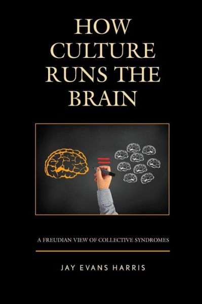 How Culture Runs the Brain: A Freudian View of Collective Syndromes - Dialog-on-Freud - Jay Evans Harris - Books - Bloomsbury Publishing Plc - 9781498562478 - June 10, 2019