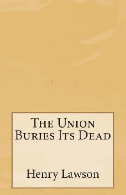 Cover for Henry Lawson · The Union Buries Its Dead (Paperback Book) (2014)
