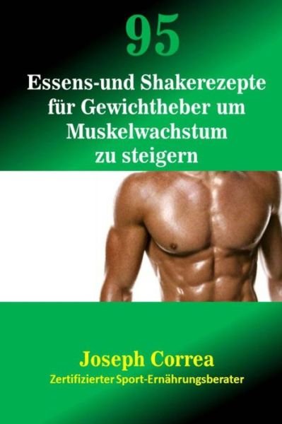 Cover for Correa (Zertifizierter Sport-ernahrungsb · 95 Essens- Und Shakerezepte Fur Gewichtheber Um Muskelwachstum Zu Steigern (Pocketbok) (2014)