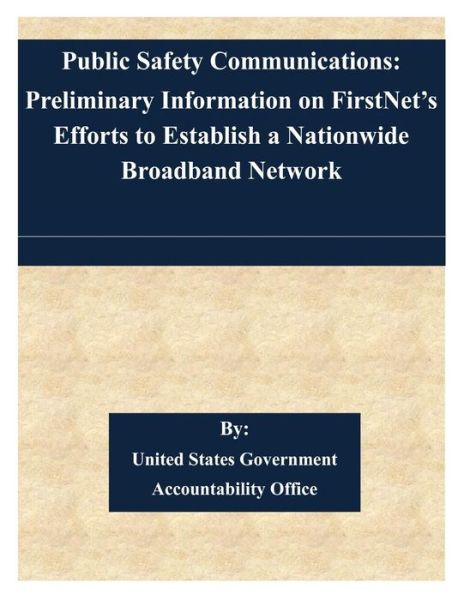 Cover for United States Government Accountability · Public Safety Communications: Preliminary Information on Firstnet's Efforts to Establish a Nationwide Broadband Network (Paperback Book) (2015)