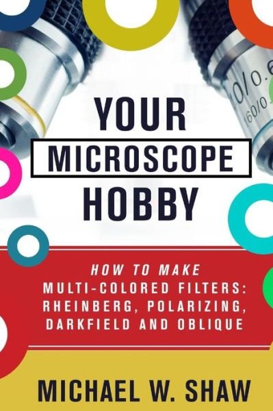 Cover for Michael Shaw · Your Microscope Hobby: How to Make Multi-colored Filters: Rheinberg, Polarizing, Darkfield and Oblique (Paperback Book) (2015)