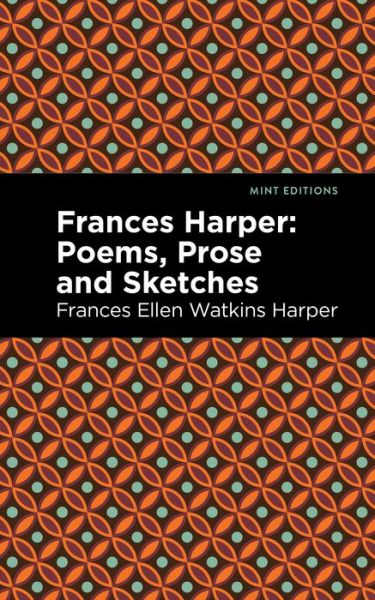Frances Harper: Poems, Prose and Sketches - Mint Editions - Frances Ellen Watkins Harper - Livros - Mint Editions - 9781513290478 - 15 de julho de 2021