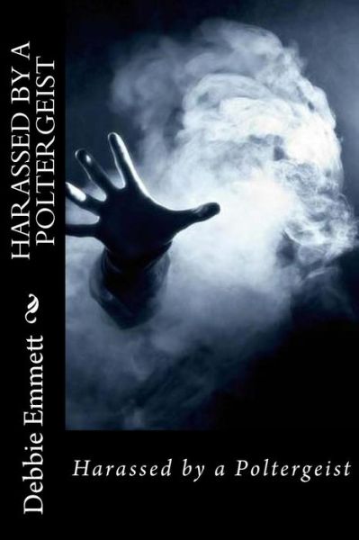 Cover for Mrs Debbie Joy Emmett Pastor · Harassed by a Poltergeist (Paperback Book) (2015)