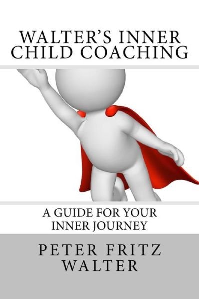 Cover for Peter Fritz Walter · Walter's Inner Child Coaching: a Guide for Your Inner Journey (Paperback Book) (2015)