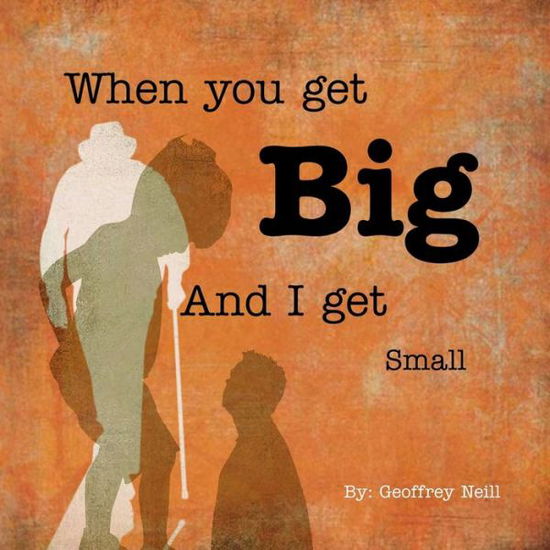 Cover for Geoffrey James Neill · When You Get Big and I Get Small (Paperback Book) (2010)