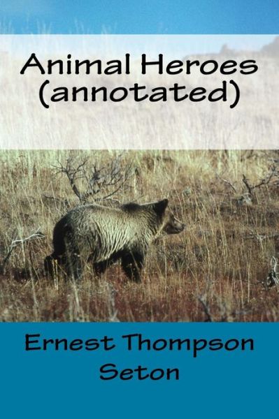 Cover for Ernest Thompson Seton · Animal Heroes (annotated) (Pocketbok) (2015)