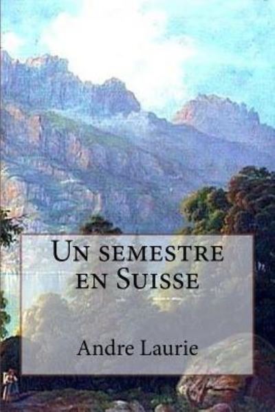 Cover for Andre Laurie · Un semestre en Suisse (Paperback Book) (2016)