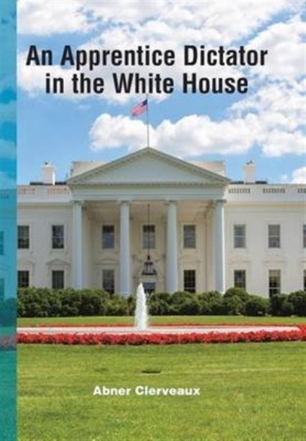Cover for Abner Clerveaux · An Apprentice Dictator in the White House (Hardcover bog) (2016)