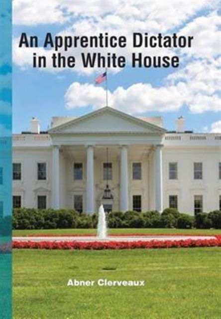 Cover for Abner Clerveaux · An Apprentice Dictator in the White House (Hardcover Book) (2016)