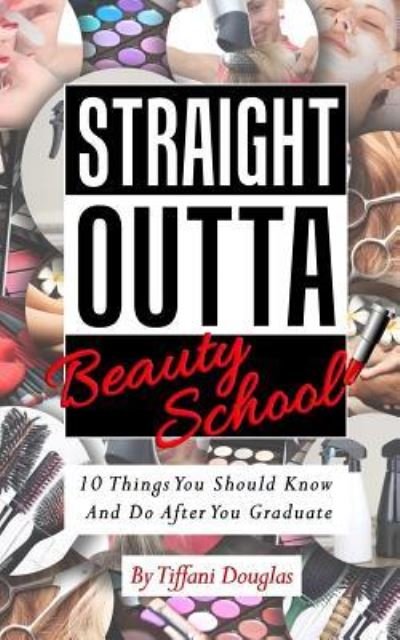 Cover for Tiffani Douglas · Straight Outta Beauty School : 10 Things You Should Know and Do After You Graduate (Paperback Bog) (2016)