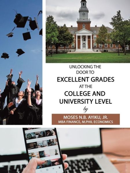 Cover for Ayiku, Moses N B, Jr · Unlocking the Door to Excellent Grades at the College and University Level (Paperback Book) (2019)