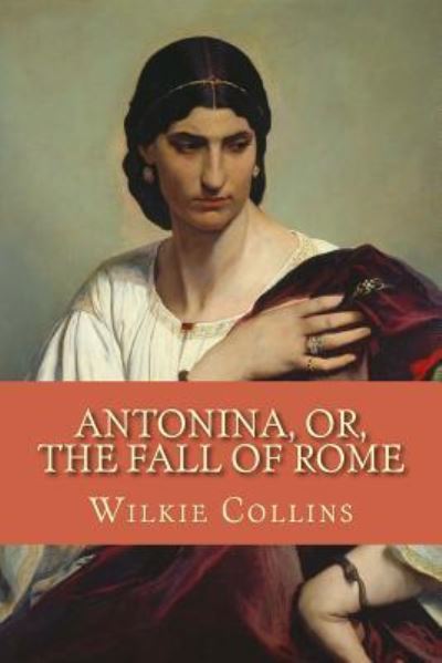 Antonina, Or, the Fall of Rome - Wilkie Collins - Books - Createspace Independent Publishing Platf - 9781543057478 - February 11, 2017