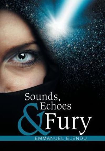 Emmanuel Elendu · Sounds, Echoes & Fury (Hardcover Book) (2017)