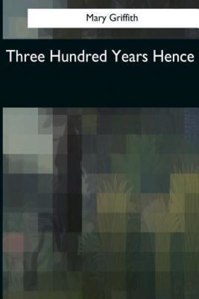 Cover for Mary Griffith · Three Hundred Years Hence (Paperback Book) (2017)