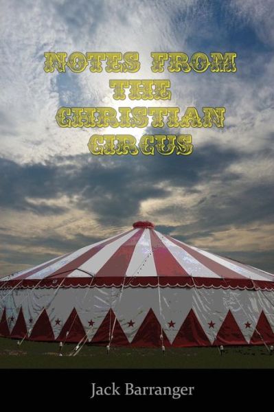 Notes from the Christian Circus - Jack Barranger - Books - Book Tree - 9781585091478 - June 10, 2015