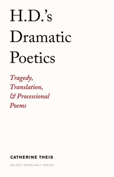 H.D.'s Dramatic Poetics - Scholarly Series - Catherine Theis - Books - Dalkey Archive Press - 9781628974478 - September 5, 2024