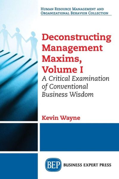 Cover for Kevin Wayne · Deconstructing Management Maxims, Volume I: A Critical Examination of Conventional Business Wisdom (Paperback Book) (2017)