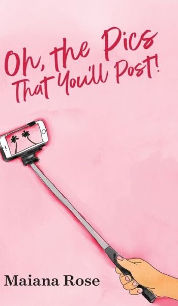 Cover for Maiana Rose · Oh, The Pics That You'll Post! (Hardcover Book) (2021)