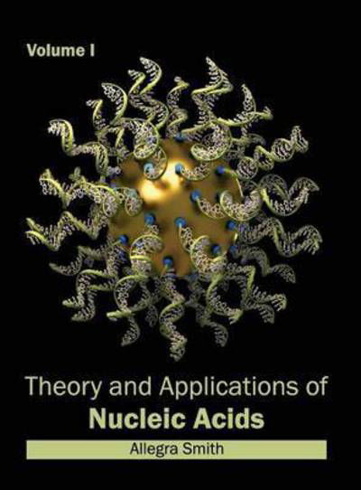 Cover for Allegra Smith · Theory and Applications of Nucleic Acids: Volume I (Hardcover Book) (2015)