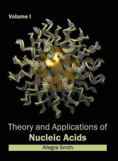 Cover for Allegra Smith · Theory and Applications of Nucleic Acids: Volume I (Inbunden Bok) (2015)