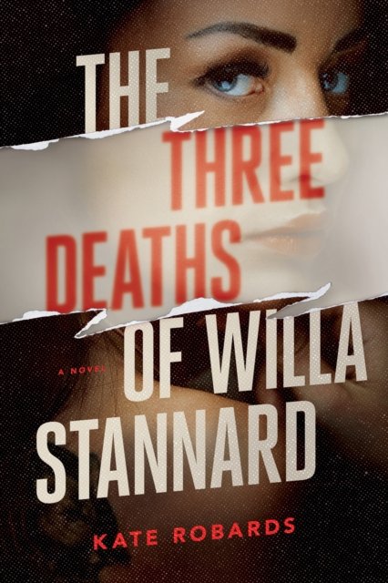 Cover for Kate Robards · The Three Deaths of Willa Stannard: A Thriller (Hardcover Book) (2023)