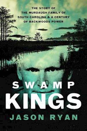 Cover for Jason Ryan · Swamp Kings: The Story of the Murdaugh Family of South Carolina and a Century of Backwoods Power (Paperback Book) (2025)