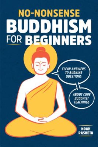 Cover for Noah Rasheta · No-Nonsense Buddhism for Beginners: Clear Answers to Burning Questions about Core Buddhist Teachings (Paperback Book) (2018)